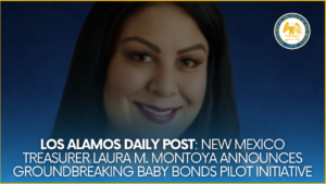 Los Alamos Daily Post: New Mexico Treasurer Laura M. Montoya Announces Groundbreaking Baby Bonds Pilot Initiative