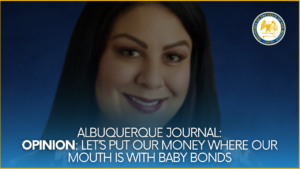 Treasurer Laura M. Montoya - OPINION: Let’s put our money where our mouth is with baby bonds